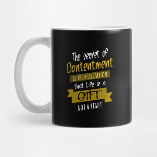 The secret of contentment is the realization that life is a gift, not a right | Live Your Life Mug